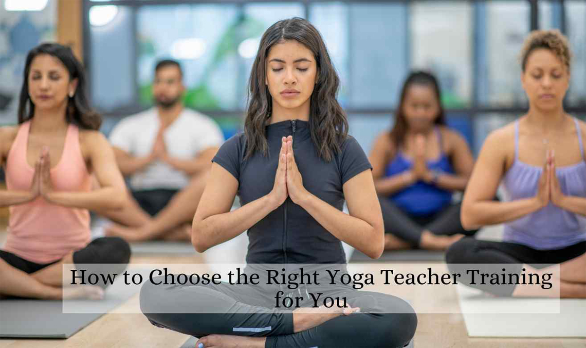 How to Choose the Right Yoga Teacher Training for You How to Choose the Right Yoga Teacher Training for You