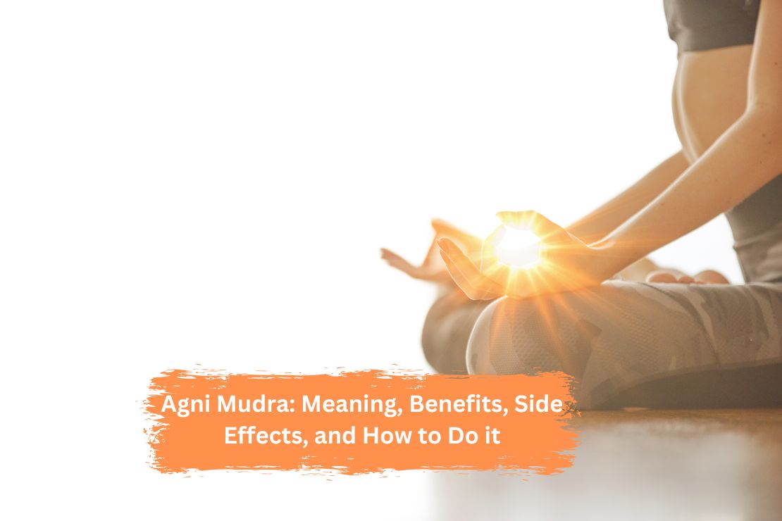 Agni Mudra: Meaning, Benefits, Side Effects, and How to Do it Agni Mudra: Meaning, Benefits, Side Effects, and How to Do it