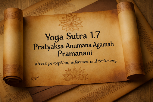 Yoga Sutra 1.7 : Pratyaksa Anumana Agamah Pramanani